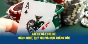 Bài Ba Cây Online Cách Chơi, Quy Tắc Và Mẹo Thắng Lớn